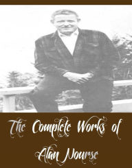 Title: The Complete Works of Alan Nourse (20 Complete Works of Alan Nourse Including Consignment, Derelict, Gold in the Sky, Image of the Gods, Infinite Intruder, Letter of the Law, Marley's Chain, Star Surgeon, The Dark Door, And More), Author: Alan Nourse