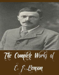 Title: The Complete Works of E. F. Benson (11 Complete Works of E. F. Benson Including Crescent and Iron Cross, Daisy's Aunt, David Blaize, Michael, Miss Mapp, Queen Lucia, The Blotting Book, And More), Author: E. F. Benson