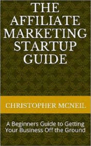 Title: The Affiliate Marketing Startup Guide, Author: Christopher McNeil