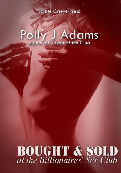 Bought and Sold at the Billionaires' Sex Club (billionaire domination and submission erotica)