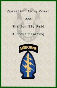 Title: Operation Ivory Coast AKA The Son Tay Raid: A Short Briefing, Author: Thomas Davis