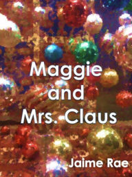 Title: Maggie And Mrs. Claus, Author: Jaime Rae