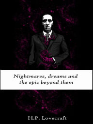 Title: NIGHTMARES, DREAMS AND THE EPIC BEYOND THEM, Author: H. P. Lovecraft