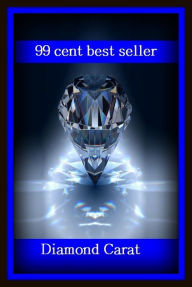 Title: 99 Cent Best Seller Diamond Carat ( diamond, gem, jewel, rhinestone, allotrope, corundum, ice, lozenge, paragon, rhombus, rock, solitaire, zircon, bort, brilliant, jager ), Author: Resounding Wind Publishing