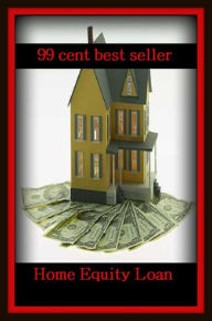 Title: 99 Cent Best Seller Home Equity Loan ( loan, accommodation, insurance, auction, advance, allowance, credit, extension, floater, investment, mortgage, time payment, trust ), Author: Resounding Wind Publishing