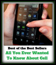 Title: Best of the Best Sellers All You Ever Wanted To Know About Cell (all we know, all wet, all whites, all work and no play makes jack a dull boy, all sally, all your base are belong to us, all's well that ends well, all-, all-a-Mort, all-american), Author: Resounding Wind Publishing
