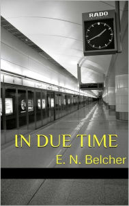 Title: In Due Time, Author: E. N. Belcher
