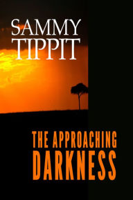 Title: The Approaching Darkness, Author: Sammy Tippit