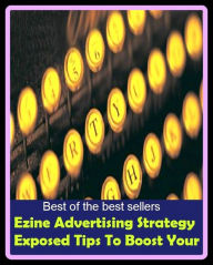 Title: Best of the Best Sellers Ezine Advertising Strategy Exposed Tips To Boost Your ( ad, spot announcement, advertising, publicity, ballyhoo, propaganda, blurb, pronouncement, broadside, promotion, circular ), Author: Resounding Wind Publishing