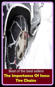 Title: Best of the Best Sellers The Importance Of Snow Tire Chains (the hunter, the icing on the cake, the idea, the ides of march, the impersonators, the indies, the individual, the individuals, the industry's alternative, the influential), Author: Resounding Wind Publishing