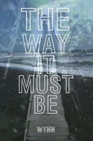 Title: The Way It Must Be, Author: E.S. Wynn