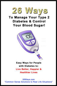 Title: 26 Ways to Manage Your Type 2 Diabetes & Lower Your Blood Sugar, Author: KImberly Peters