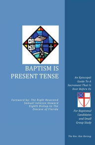 Title: Baptism Is Present Tense:, Author: The Reverend Ken Herzog