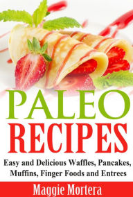 Title: Paleo Recipes: Easy and Delicious Waffles, Pancakes, Muffins, Finger Foods and Entrees., Author: Maggie Mortera