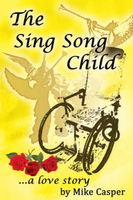 Title: The Sing Song Child, a Love Story, Author: Mike Casper