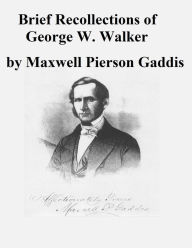 Title: Brief Recollections of George W. Walker, Author: Maxwell Pierson Gaddis