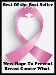 Title: Best of the best sellers New Hope To Prevent Breast Cancer What ( exercise, meditation, acupuncture, disease, digestive system, formula, medicine, remedy, fix, treatment, action, conduct, behavior, handling, gastrin, fitness, vitamins ), Author: Resounding Wind Publishing