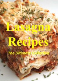 Title: Lasagna Recipes: The Ultimate Collection, Author: Antonio Torres