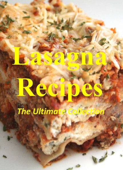 Lasagna Recipes: The Ultimate Collection