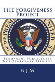 Title: The Forgiveness Project Permanent Forgiveness Not Temporary Reprieve, Author: Brooks J. Masters
