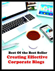 Title: Best of the best sellers Creating Effective Corporate Blogs ( online marketing, computer, hardware, blog, frequency, laptop, web, net, mobile, broadband, wifi, internet, bluetooth, wireless, e mail, download, up load, personal area network ), Author: Resounding Wind Publishing