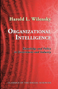 Title: Organizational Intelligence: Knowledge and Policy in Government and Industry, Author: Harold L. Wilensky