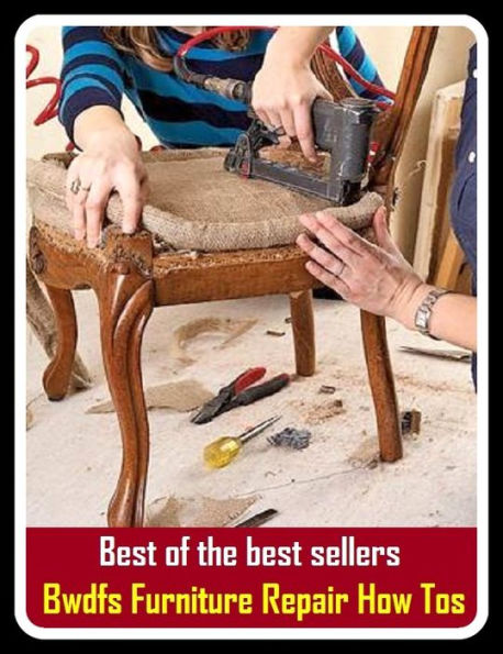 Best of The Best Sellers	Bwdfs Furniture Repair How Tos (adjustment,improvement, overhaul, reconstruction, rehabilitation, replacement, darn, mend, patch, reformation)