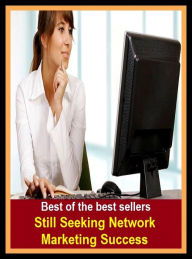 Title: Best of the Best Sellers Still Seeking Network Marketing Success ( sell, retail, vend, merchandise, trade, peddle, hawk, advertise, promote), Author: Resounding Wind Publishing