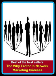 Title: Best of the Best Sellers The Why Factor In Network Marketing Success (sell, retail, vend, merchandise, trade, peddle, hawk, advertise, promote), Author: Resounding Wind Publishing