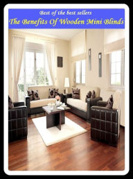 Title: Best of the Best Sellers The Benefits Of Wooden Mini Blinds ( curtain, blinker, cover, mask,blinder, camouflage, facade, trap, blindfold, cloak, front, veil ), Author: Resounding Wind Publishing