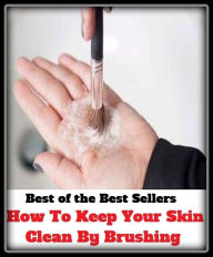 Title: Best of the Best Seller How To Keep Your Skin Clean By Brushing(bark ,crust,fur,husk, rind ,case,derma, dermis,cutis ,hide, Author: Resounding Wind Publishing
