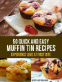 50 Quick and Easy Muffin Tin Recipes: Experience Love at First Bite