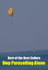 Title: Best of the Best Sellers Bwp Para sailing Alone (by oneself, on one's own, all alone, solitary, single, singly, solo, unescorted , unaccompanied, companionless ), Author: Resounding Wind Publishing