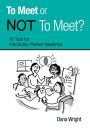 To Meet or NOT To Meet? 10 Tips for Practically Perfect Meetings