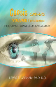 Title: GNOSIS Onward - Volume I - The Story of How We Begin to Remember, Author: Dr. Lewis E. Graham Ph.D. D.D