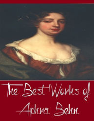 Title: The Best Works of Aphra Behn (Major Works Include Love-Letters Between a Nobleman and His Sister, Oroonoko The Royal Slave, And More), Author: Aphra Behn