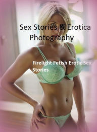 Title: Sex Stories & Erotica Photography: Firelight Fetish Erotic Sex Stories ( Erotic Photography, Erotic Stories, Nude Photos, Naked , Adult Nudes, Breast, Domination, Bare Ass, Lesbian, She-male), Author: Erotic