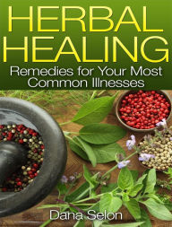 Title: Herbal Healing: Remedies for Your Most Common Illnesses, Author: Dana Selon