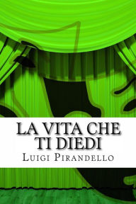 Title: La vita che ti diedi, Author: Luigi Pirandello