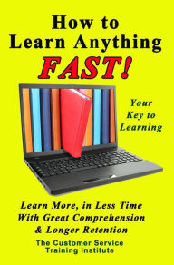 Title: How To Learn Anything FAST!, Author: Customer Service Training Institute