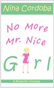 Title: No More Mr. Nice Girl: A Romantic Comedy, Author: Nina Cordoba