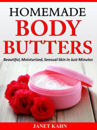 Title: Homemade Body Butters: Beautiful, Moisturized, Sensual Skin in Just Minutes, Author: Janet Kahn