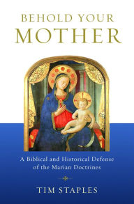 Title: Behold Your Mother, Author: Tim Staples