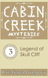 Title: Cabin Creek #3: The Legend of Skull Creek, Author: Kristiana Gregory