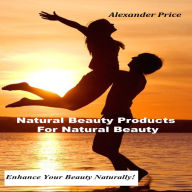 Title: Natural Beauty Products for Natural Beauty, Author: Alexander Price