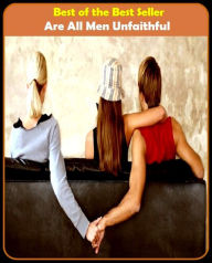 Title: Best of the Best Sellers Are All Men Unfaithful (cheating, false, untrue, false-hearted, adulteration, fickle, deceitful, forsworn, double-crossing, inconstant, faithless, incontinent), Author: Resounding Wind Publishing