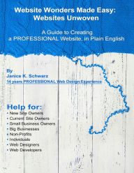Title: Website Wonders Made Easy: Websites Unwoven - A Guide to Creating a PROFESSIONAL Website, in Plain English, Author: Janice Schwarz