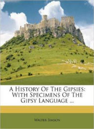 Title: A History of the Gipsies: With Specimens Of The Gipsy Language! A History Classic By Walter Simson! AAA+++, Author: BDP