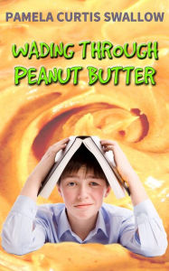 Title: Wading Through Peanut Butter, Author: Pamela Curtis Swallow