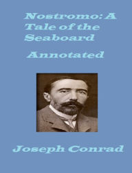 Title: Nostromo: A Tale of the Seaboard (Annotated), Author: Joseph Conrad